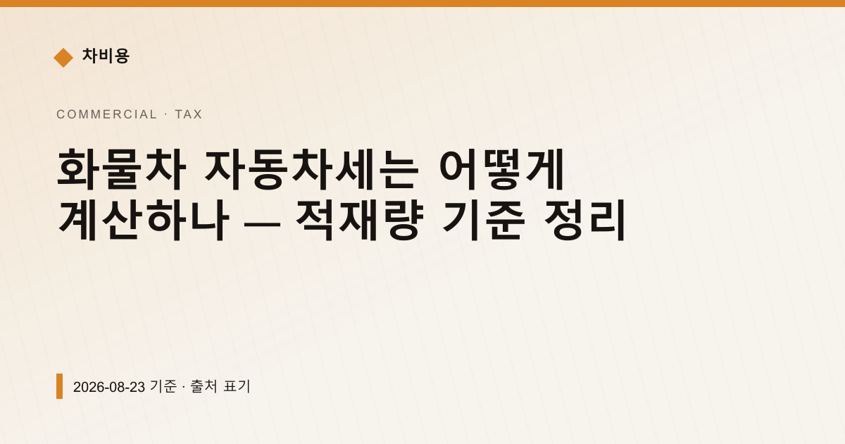 화물차 자동차세는 어떻게 계산하나 — 적재량 기준 정리 — 자동차세·연납 pricing comparison