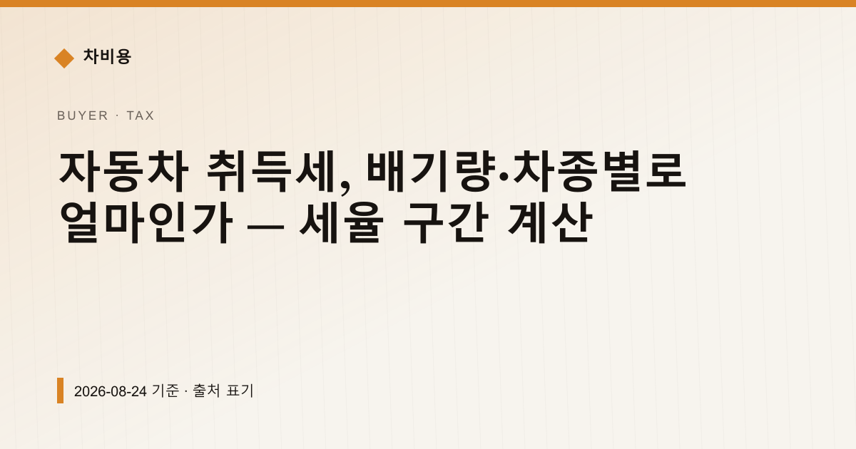 자동차 취득세, 배기량·차종별로 얼마인가 — 세율 구간 계산 — 자동차세·연납 pricing comparison