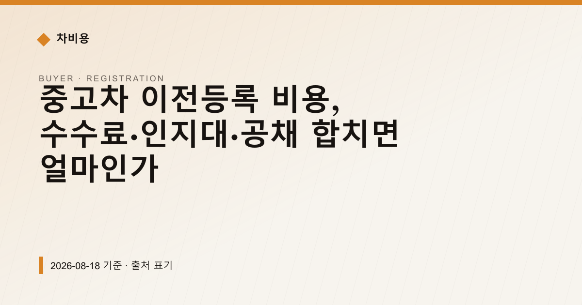중고차 이전등록 비용, 수수료·인지대·공채 합치면 얼마인가 — registration pricing comparison