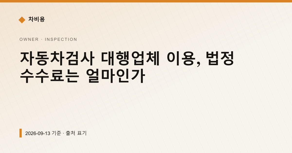 자동차검사 대행업체 이용, 법정 수수료는 얼마인가 — 검사·등록 pricing comparison