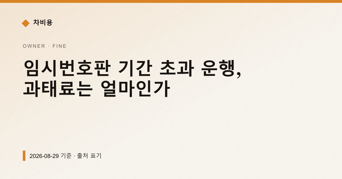 임시번호판 기간 초과 운행, 과태료는 얼마인가 — 과태료·범칙금 pricing comparison