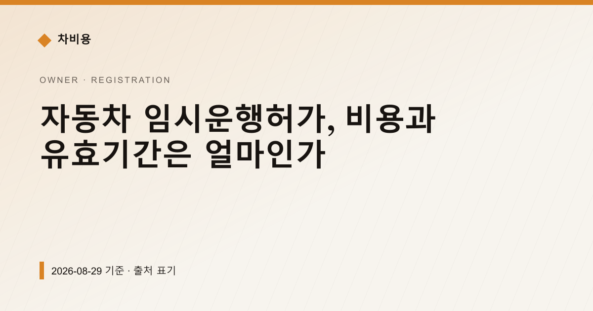 자동차 임시운행허가, 비용과 유효기간은 얼마인가 — registration pricing comparison