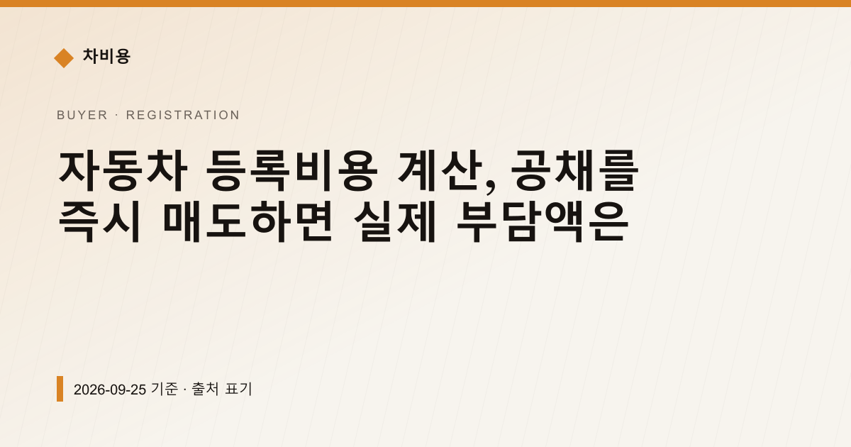 자동차 등록비용 계산, 공채를 즉시 매도하면 실제 부담액은 — registration pricing comparison